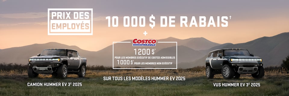 ÉVÉNEMENT PRIX DES EMPLOYÉS + 10 000 $ DE RABAIS SUR TOUS LES MODÈLES HUMMER EV 2025 + 1 200 ± pour les membres Exécutif de Costco admissibles 1 000 $± pour les membres non Exécutif