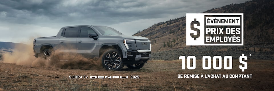 ÉVÉNEMENT PRIX DES EMPLOYÉS 10 000 $* DE REMISE À L’ACHAT AU COMPTANT SIERRA EV DENALI 2025