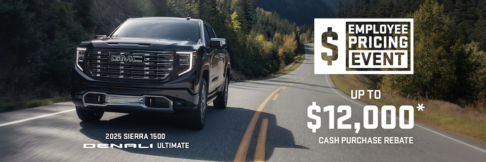 EMPLOYEE PRICING EVENT UP TO $12,000* CASH PURCHASE REBATE 2025 SIERRA 1500 DENALI ULTIMATE