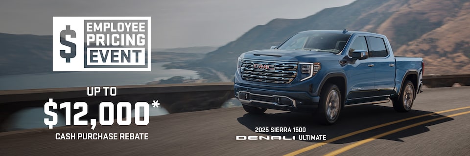 EMPLOYEE PRICING EVENT UP TO $12,000* CASH PURCHASE REBATE 2025 SIERRA 1500 DENALI ULTIMATE