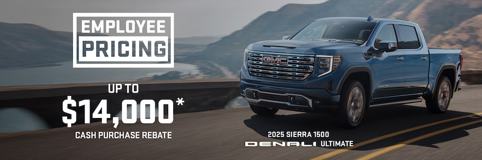 EMPLOYEE PRICING UP TO $14,000* CASH PURCHASE REBATE 2025 SIERRA 1500 DENALI ULTIMATE