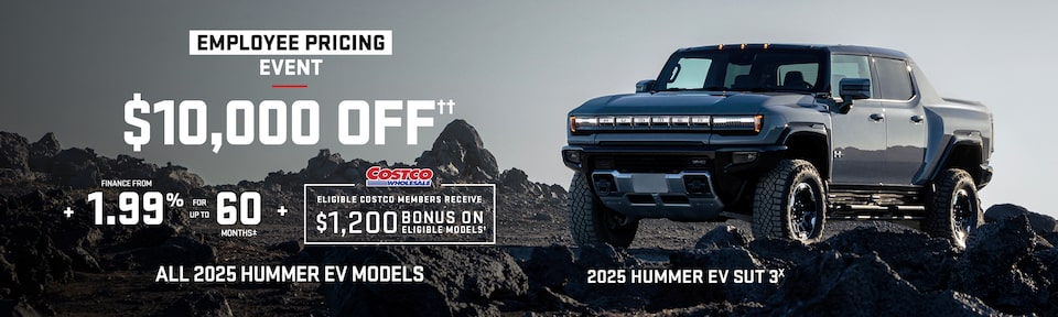 Employee Pricing Event $10,000 OFF + FINANCE FROM 1.99% FOR UP TO 60 MONTHS + ELIGIBLE COSTCO MEMBERS RECEIVE $1200 BONUS ON ELEGIBLE MODELS 2025 HUMMER EV SUT 3X